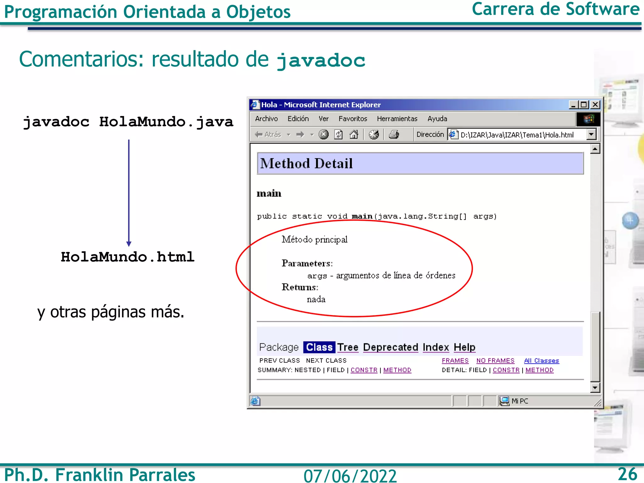 Programación Orientada a Objetos Carrera de Software
Ph.D. Franklin Parrales 26
07/06/2022
Comentarios: resultado de javadoc
javadoc HolaMundo.java
HolaMundo.html
y otras páginas más.
 