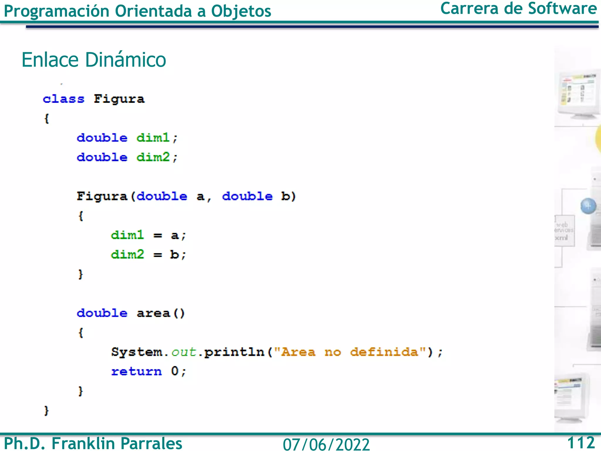 Ph.D. Franklin Parrales 112
07/06/2022
Programación Orientada a Objetos Carrera de Software
Enlace Dinámico
 