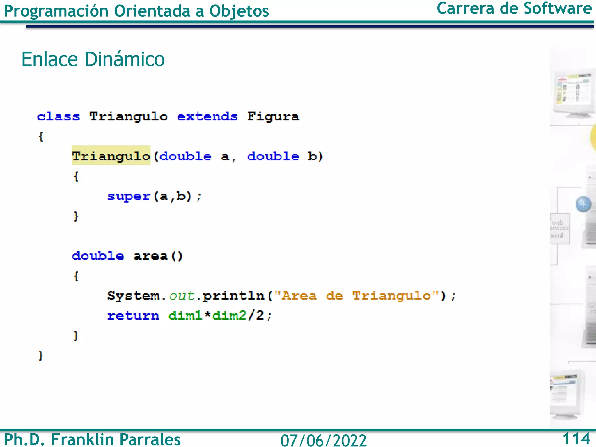 Ph.D. Franklin Parrales 114
07/06/2022
Programación Orientada a Objetos Carrera de Software
Enlace Dinámico
 