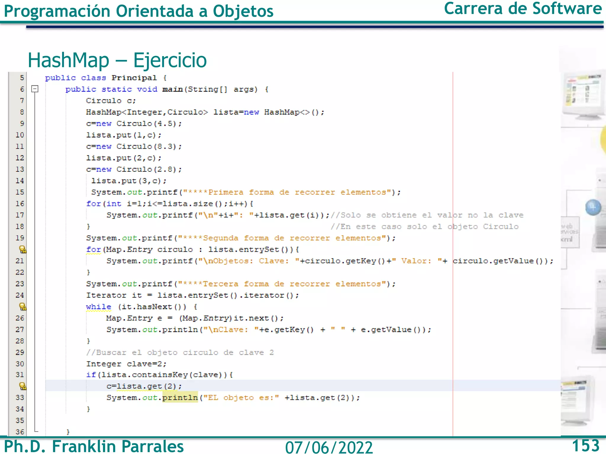 Ph.D. Franklin Parrales 153
07/06/2022
Programación Orientada a Objetos Carrera de Software
HashMap – Ejercicio
 
