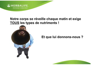 Notre corps se réveille chaque matin et exige
TOUS les types de nutriments !



                   Et que lui donnons-nous ?
 