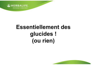Essentiellement des
    glucides !
     (ou rien)
 