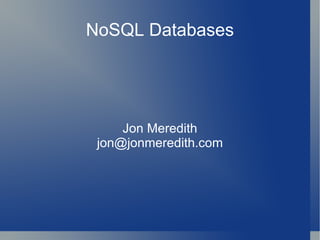 NoSQL Databases Jon Meredith [email_address] 