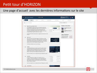 Pe=t	
  tour	
  d’HORIZON
Une	
  page	
  d’accueil	
  	
  avec	
  les	
  dernières	
  informa=ons	
  sur	
  le	
  site




	
  	
  	
  	
  ©	
  HUBins=tute.com                                                           7
 