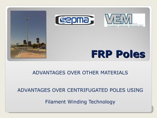 FRP Poles ADVANTAGES OVER OTHER MATERIALS ADVANTAGES OVER CENTRIFUGATED POLES USING Filament Winding Technology 