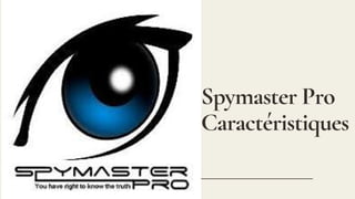Spymaster Pro
Caractéristiques
 