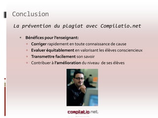 ConclusionLa prévention du plagiat avec Compilatio.net Bénéfices pour l’étudiant: Acquérir des nouvelles compétencesDevenir un « bon professionnel »Conserver/ acquérir des bonnes valeurs morales