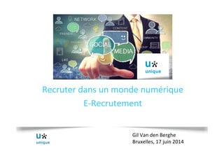 Recruter	
  dans	
  un	
  monde	
  numérique	
  
E-­‐Recrutement	
  
Gil	
  Van	
  den	
  Berghe	
  
Bruxelles,	
  17	
  juin	
  2014	
  
 