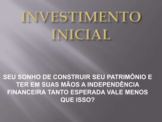 SEU SONHO DE CONSTRUIR SEU PATRIMÔNIO E
    TER EM SUAS MÃOS A INDEPENDÊNCIA
 FINANCEIRA TANTO ESPERADA VALE MENOS
                QUE ISSO?
 