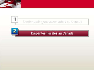 L’autonomie gouvernementale au Canada
1
Disparités fiscales au Canada
2
 