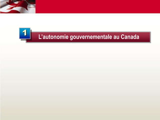 L’autonomie gouvernementale au Canada
1
 