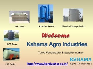 Kshama Agro Industries
Tanks Manufacturer & Supplier Industry
http://www.kaindustries.co.in/FRP Tanks
HDPE Tanks
PP Tanks Scrubber System Chemical Storage Tanks
 