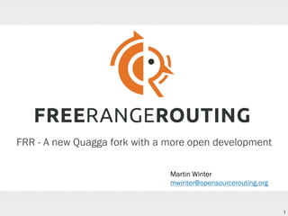 1
FRR - A new Quagga fork with a more open development
Martin Winter
mwinter@opensourcerouting.org
 