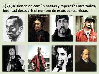 1) ¿Qué tienen en común poetas y raperos? Entre todos,
intentad descubrir el nombre de estos ocho artistas.
 