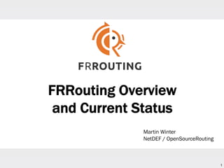 1
FRRouting Overview
and Current Status
Martin Winter
NetDEF / OpenSourceRouting
 