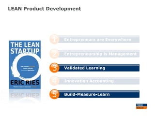 LEAN Product Development

Entrepreneurs are Everywhere

Entrepreneurship is Management

Validated Learning
Innovation Accounting
Build-Measure-Learn

 