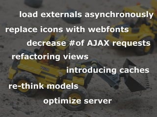 Titel der Präsentation | Autor der Präsentation
Seite 36
replace icons with webfonts
decrease #of AJAX requests
refactoring views
introducing caches
re-think models
optimize server
load externals asynchronously
 