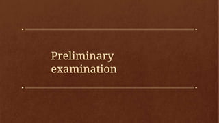 Preliminary
examination
 