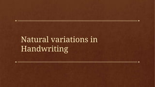 Natural variations in
Handwriting
 