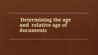 Determining the age
and relative age of
documents
 