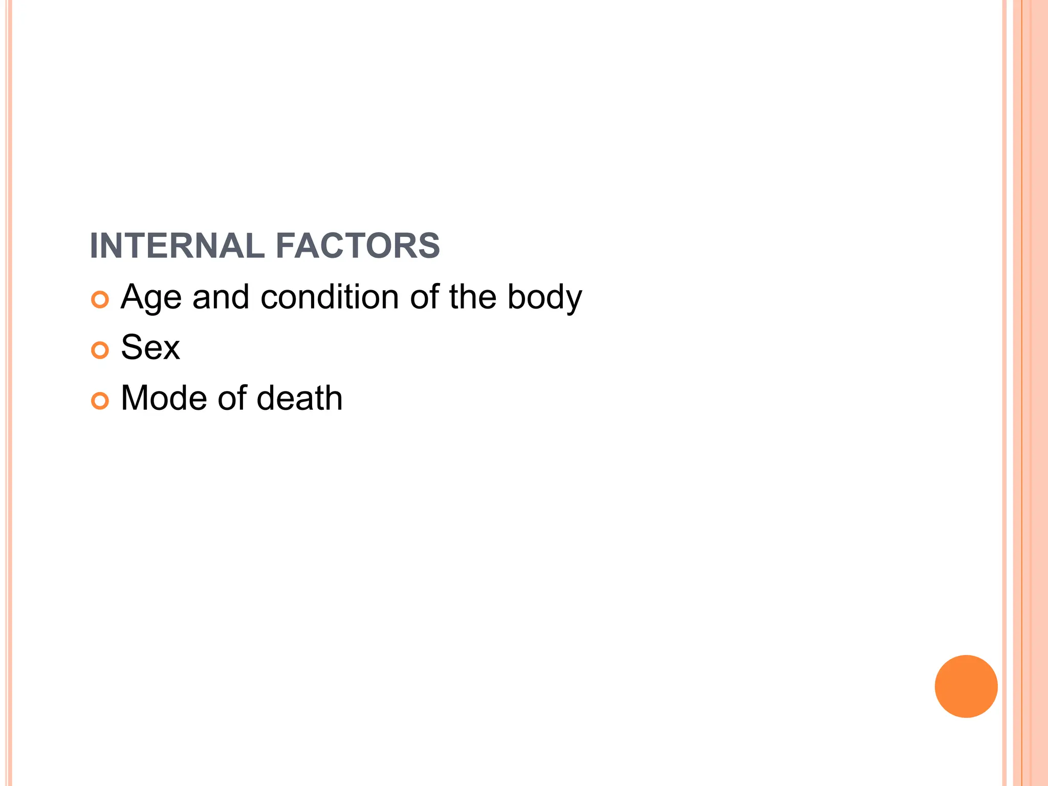 INTERNAL FACTORS
 Age and condition of the body
 Sex
 Mode of death
 