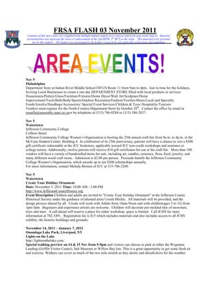 FRSA FLASH 03 November 2011
Contents of this news letter are compiled from multiple military family news sources and local area event sources. Material
presented does not represent the views or endorsement of the 2nd BSTB, 2 nd BCT or the Army. This material is for personal
    use by the readers. All readers are encouraged to do further research for all applicable restrictions and guidelines




Nov 5
Philadelphia
Department Store at Indian River Middle School Off US Route 11 from 9am to 4pm. Just in time for the holidays,
Inviting Local Businesses to create a one day DEPARTMENT STORE filled with local products or services
Housewares/Pottery/Glass/Furniture/Fixtures/Home Décor/Wall Art/Sculpture/Home
Improvement/Tools/Bath/Body/Sports/Outdoor Recreation/Fashion/Textiles/Shoes/Local and Specialty
Foods/Jewelry/Handbags/Accessories/ Special Event Services/Children & Toys/ Hospitality/Tourism
Vendors must register for the North Country Department Store by October 28 th. Contact the office by email at
russella@assembly.state.ny.usor by telephone at (315) 786-0284 or (315) 386-2037.

Nov 5
Watertown
Jefferson Community College
Coffeen Street
Jefferson Community College Women’s Organization is hosting the 25th annual craft fair from 9a.m. to 4p.m. in the
McVean Student Center, Building 4. In celebration of its 25th anniversary, patrons will have a chance to win a $500
gift certificate redeemable at the JCC bookstore, applicable toward JCC non-credit workshops and seminars or
college tuition. Additionally, twelve patrons will receive $10 gift certificates for use at the craft fair. More than 100
vendors will have a variety of handcrafted items for sale, including art, candles, ceramics, flora, food, jewelry, and
many different wood craft items. Admission is $2.00 per person. Proceeds benefit the Jefferson Community
College Women’s Organization, which awards up to ten $500 scholarships annually.
For more information, contact Melody Brenon of JCC at 315-786-2200.

Nov 5
Watertown
Create Your Holiday Ornament
Date: November 5, 2011 Time: 10:00 AM - 3:00 PM
http://www.JeffersonCountyHistory.org
Event Description Children and adults are invited to "Create Your Holiday Ornament" at the Jefferson County
Historical Society under the guidance of talented artist Ursula Mickle. All materials will be provided, and the
design process shared by all. Ursula will work with Adults from 10am-Noon and with children(ages 5 to 12) from
1pm-3pm. Beginners and experience artisits are welcome. Children will decorate pre-molded tiles of snowmen,
trees and stars. A call ahead will reserve a place for either workshop, space is limited. Call JCHS for more
information at 782-3491. Registration fee is $15 which includes materials and also includes access to all JCHS
exhibits, the historic buildings and grounds.

November 14, 2011 – January 7, 2012
Onondaga Lake Park, Liverpool, NY
Lights on the Lake
http://lightsonthelake.com/
Special walking preview on 14 & 15 Nov from 5-9pm and visitors can choose to park at either the Wegmans
Landing (Griffin Visitor Center), Salt Museum or Willow Bay lots. This is a great opportunity to get some fresh air
and exercise. Walkers can cover as much of the two mile stretch as they desire and should dress for the weather.
 