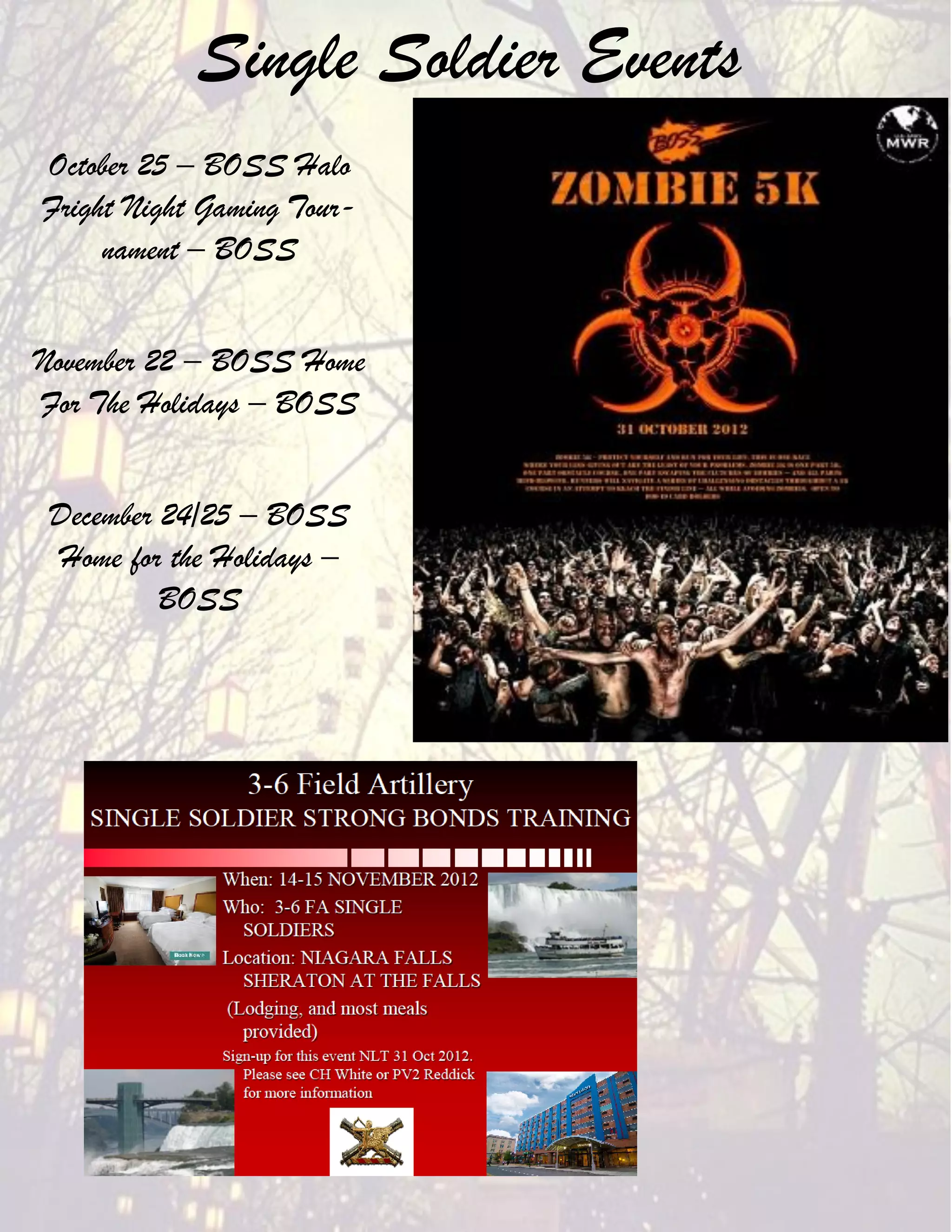 Single Soldier Events
October 25 – BOSS Halo
Fright Night Gaming Tour-
     nament – BOSS


November 22 – BOSS Home
For The Holidays – BOSS


 December 24/25 – BOSS
 Home for the Holidays –
          BOSS
 