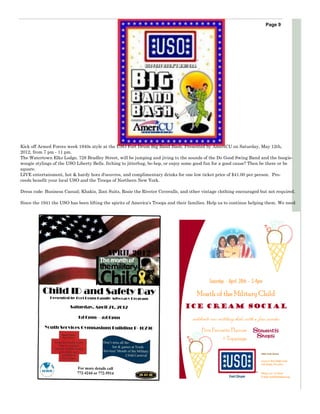 Page 9




Kick off Armed Forces week 1940s style at the USO Fort Drum Big Band Bash, Presented by AmeriCU on Saturday, May 12th,
2012, from 7 pm - 11 pm.
The Watertown Elks Lodge, 728 Bradley Street, will be jumping and jiving to the sounds of the Do Good Swing Band and the boogie-
woogie stylings of the USO Liberty Bells. Itching to jitterbug, be-bop, or enjoy some good fun for a good cause? Then be there or be
square.
LIVE entertainment, hot & hardy hors d'oeuvres, and complimentary drinks for one low ticket price of $41.00 per person. Pro-
ceeds benefit your local USO and the Troops of Northern New York.

Dress code: Business Casual; Khakis, Zoot Suits, Rosie the Riveter Coveralls, and other vintage clothing encouraged but not required.

Since the 1941 the USO has been lifting the spirits of America's Troops and their families. Help us to continue helping them. We need
 