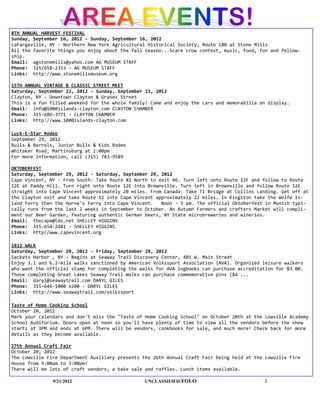 8TH ANNUAL HARVEST FESTIVAL
Sunday, September 16, 2012 - Sunday, September 16, 2012
LaFargeville, NY - Northern New York Agricultural Historical Society, Route 180 at Stone Mills
All the favorite things you enjoy about the fall season...Scare crow contest, music, food, fun and fellow-
ship.
Email: agstonemills@yahoo.com AG MUSEUM STAFF
Phone: 315/658-2353 - AG MUSEUM STAFF
Links: http://www.stonemillsmuseum.org

15TH ANNUAL VINTAGE & CLASSIC STREET MEET
Saturday, September 22, 2012 - Sunday, September 23, 2012
Clayton, NY - Downtown Clayton & Graves Street
This is a fun filled weekend for the whole family! Come and enjoy the cars and memorabilia on display.
Email: info@1000islands-clayton.com CLAYTON CHAMBER
Phone: 315-686-3771 - CLAYTON CHAMBER
Links: http://www.1000islands-clayton.com

Luck-E-Star Rodeo
September 29, 2012
Bulls & Barrels, Junior Bulls & Kids Rodeo
Whitaker Road, Martinsburg at 1:00pm
For more information, call (315) 783-9589

OKTOBERFEST
Saturday, September 29, 2012 - Saturday, September 29, 2012
Cape Vincent, NY - From South: Take Route 81 North to exit 46. Turn left onto Route 12F and follow to Route
12E at Paddy Hill. Turn right onto Route 12E into Brownville. Turn left in Brownville and follow Route 12E
straight into Cape Vincent approximately 20 miles. From Canada: Take TI Bridge at Collins Landing. Get off at
the Clayton exit and take Route 12 into Cape Vincent approximately 22 miles. In Kingston take the Wolfe Is-
land Ferry then the Horne's Ferry into Cape Vincent.   Noon - 5 pm. The official Oktoberfest in Munich typi-
cally runs from the last 2 weeks in September to October. An Autumn Farmers and crafters Market will compli-
ment our Beer Garden, featuring authentic German beers, NY State microbreweries and wineries.
Email: thecape@tds.net SHELLEY HIGGINS
Phone: 315-654-2481 - SHELLEY HIGGINS
Links: http//www.capevincent.org

1812 WALK
Saturday, September 29, 2012 - Friday, September 28, 2012
Sackets Harbor , NY - Begins at Seaway Trail Discovery Center, 401 W. Main Street
Enjoy 3.1 and 6.2-mile walks sanctioned by American Volkssport Association (AVA). Organized leisure walkers
who want the official stamp for completing the walks for AVA logbooks can purchase accreditation for $3.00.
Those completing Great Lakes Seaway Trail Walks can purchase commemorative pins ($4 ...
Email: daryl@seawaytrail.com DARYL GILES
Phone: 315-646-1000 x200 - DARYL GILES
Links: http://www.seawaytrail.com/volkssport

Taste of Home Cooking School
October 20, 2012
Mark your calendars and don't miss the "Taste of Home Cooking School" on October 20th at the Lowville Academy
School Auditorium. Doors open at noon so you'll have plenty of time to view all the vendors before the show
starts at 3PM and ends at 6PM. There will be vendors, cookbooks for sale, and much more! Check back for more
details as they become available.

27th Annual Craft Fair
October 20, 2012
The Lowville Fire Department Auxiliary presents the 26th Annual Craft Fair being held at the Lowville Fire
House from 9:00am to 3:00pm!
There will be lots of craft vendors, a bake sale and raffles. Lunch items available.

               9/21/2012                        UNCLASSIFIED /FOUO                          3
 