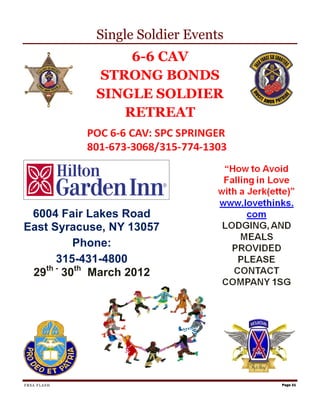 Single Soldier Events
                 6-6 CAV
             STRONG BONDS
             SINGLE SOLDIER
                RETREAT




 6004 Fair Lakes Road
East Syracuse, NY 13057
          Phone:
      315-431-4800
 29th - 30th March 2012




FRSA FLASH                           Page 21
 