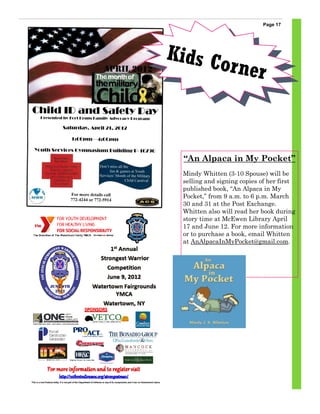 Page 17




Kids C
       or ner



  “An Alpaca in My Pocket”
  Mindy Whitten (3-10 Spouse) will be
  selling and signing copies of her first
  published book, ―An Alpaca in My
  Pocket,‖ from 9 a.m. to 6 p.m. March
  30 and 31 at the Post Exchange.
  Whitten also will read her book during
  story time at McEwen Library April
  17 and June 12. For more information
  or to purchase a book, email Whitten
  at AnAlpacaInMyPocket@gmail.com.
 