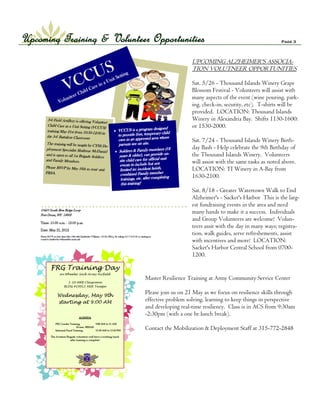 Upcoming Training & Volunteer Opportunities                                              Page 3




                                                 UPCOMING ALZHEIMER'S ASSOCIA-
                                                 TION VOLUTNEER OPPORTUNITIES

                                                 Sat. 5/26 - Thousand Islands Winery Grape
                                                 Blossom Festival - Volunteers will assist with
                                                 many aspects of the event (wine pouring, park-
                                                 ing, check-in, security, etc). T-shirts will be
                                                 provided. LOCATION: Thousand Islands
                                                 Winery in Alexandria Bay. Shifts 1130-1600:
                                                 or 1530-2000.

                                                 Sat. 7/24 - Thousand Islands Winery Birth-
                                                 day Bash - Help celebrate the 9th Birthday of
                                                 the Thousand Islands Winery. Volunteers
                                                 will assist with the same tasks as noted above.
                                                 LOCATION: TI Winery in A-Bay from
                                                 1630-2100.

                                                 Sat. 8/18 - Greater Watertown Walk to End
                                                 Alzheimer's - Sacket's Harbor This is the larg-
                                                 est fundraising events in the area and need
                                                 many hands to make it a success. Individuals
                                                 and Group Volunteers are welcome! Volun-
                                                 teers assit with the day in many ways; registra-
                                                 tion, walk guides, serve refreshements, assist
                                                 with incentives and more! LOCATION:
                                                 Sacket's Harbor Central School from 0700-
                                                 1200.


                             Master Resilience Training at Army Community Service Center

                             Please join us on 21 May as we focus on resilience skills through
                             effective problem solving, learning to keep things in perspective
                             and developing real-time resiliency. Class is in ACS from 9:30am
                             -2:30pm (with a one hr lunch break).

                             Contact the Mobilization & Deployment Staff at 315-772-2848
 
