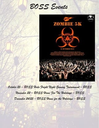 BOSS Events




October 25 – BOSS Halo Fright Night Gaming Tournament – BOSS
     November 22 – BOSS Home For The Holidays – BOSS
    December 24/25 – BOSS Home for the Holidays – BOSS
 