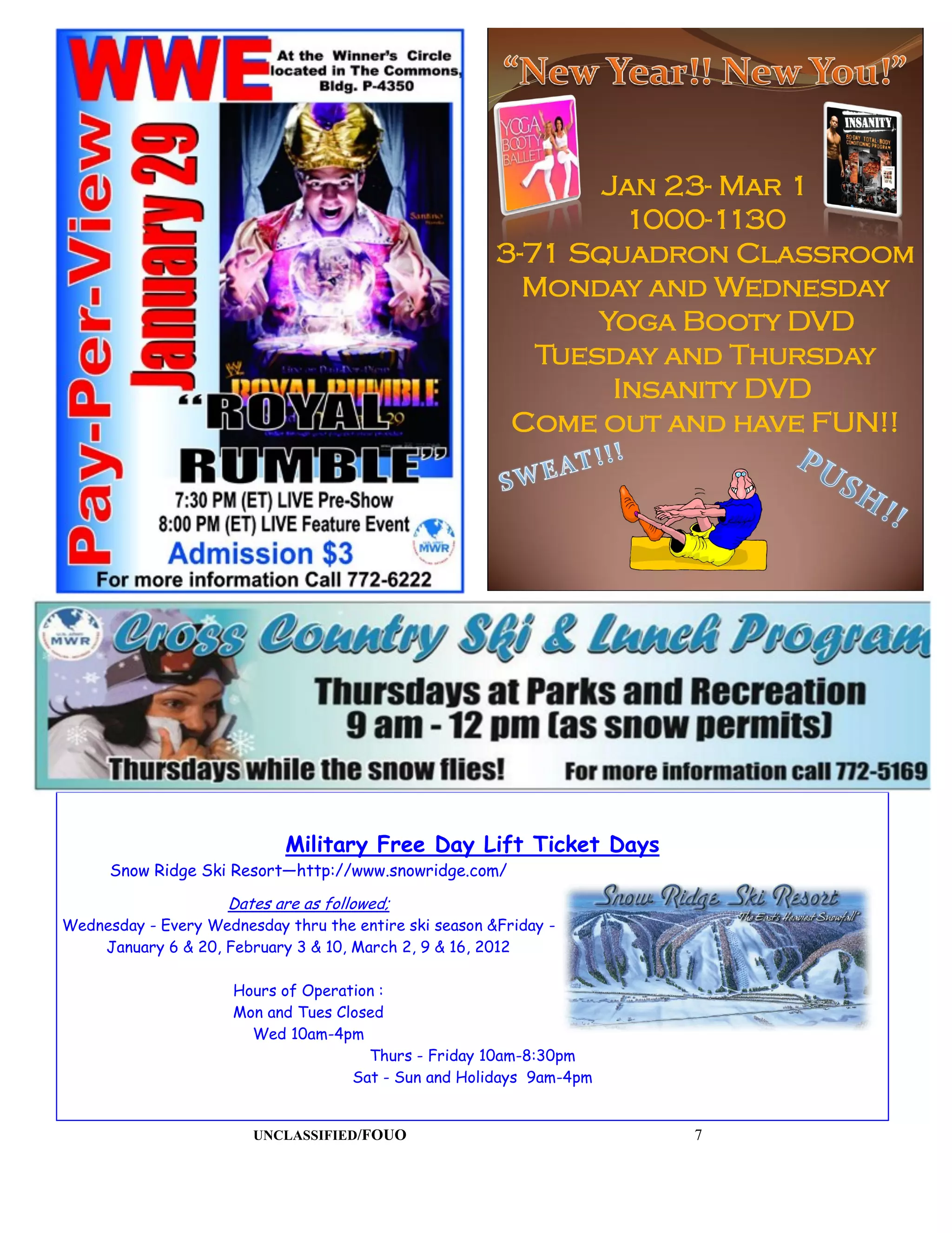 Military Free Day Lift Ticket Days
      Snow Ridge Ski Resort—http://www.snowridge.com/

                     Dates are as followed;
Wednesday - Every Wednesday thru the entire ski season &Friday -
    January 6 & 20, February 3 & 10, March 2, 9 & 16, 2012

                      Hours of Operation :
                      Mon and Tues Closed
                        Wed 10am-4pm
                                       Thurs - Friday 10am-8:30pm
                                     Sat - Sun and Holidays 9am-4pm


                        UNCLASSIFIED/FOUO                             7
 