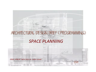 FRSB, UPM 8TH
NOV 2012 Ar. Zamri Ismail
SPACE PLANNING
 