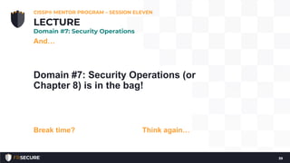 And…
Domain #7: Security Operations (or
Chapter 8) is in the bag!
Break time? Think again…
CISSP® MENTOR PROGRAM – SESSION...