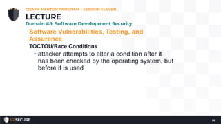 Software Vulnerabilities, Testing, and
Assurance
TOCTOU/Race Conditions
• attacker attempts to alter a condition after it
...
