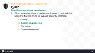 6. What term describes a no-tech or low-tech method that
uses the human mind to bypass security controls?
A. Fuzzing
B. So...