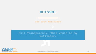 CONFIDENTIAL | ©2019 CSA MN Chapter 19
DEFENSIBLE
The True Motivator
Full Transparency: This would be my
motivator.
 