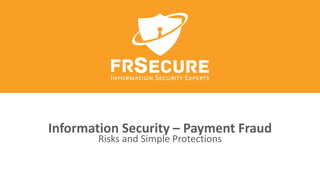 Information Security – Payment Fraud
Risks and Simple Protections
 