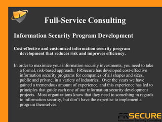 Information Security Program Development
Cost-effective and customized information security program
development that reduc...