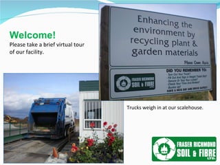 Trucks weigh in at our scalehouse. Welcome! Please take a brief virtual tour of our facility. 