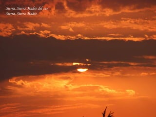 Sierra, Sierra Madre del sur  Sierra, Sierra Madre 