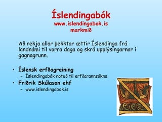 Íslendingabók www.islendingabok.is markmið ,[object Object],[object Object],[object Object],[object Object],[object Object]