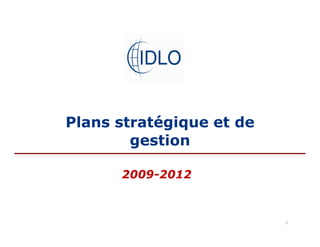 Plans stratégique et de
        gestion

      2009-2012



                          1
 