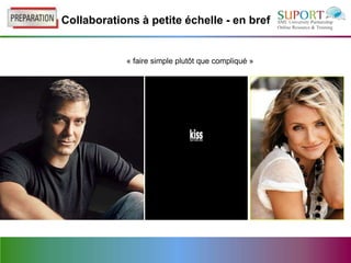 Collaborations à petite échelle - en bref


            « faire simple plutôt que compliqué »
 