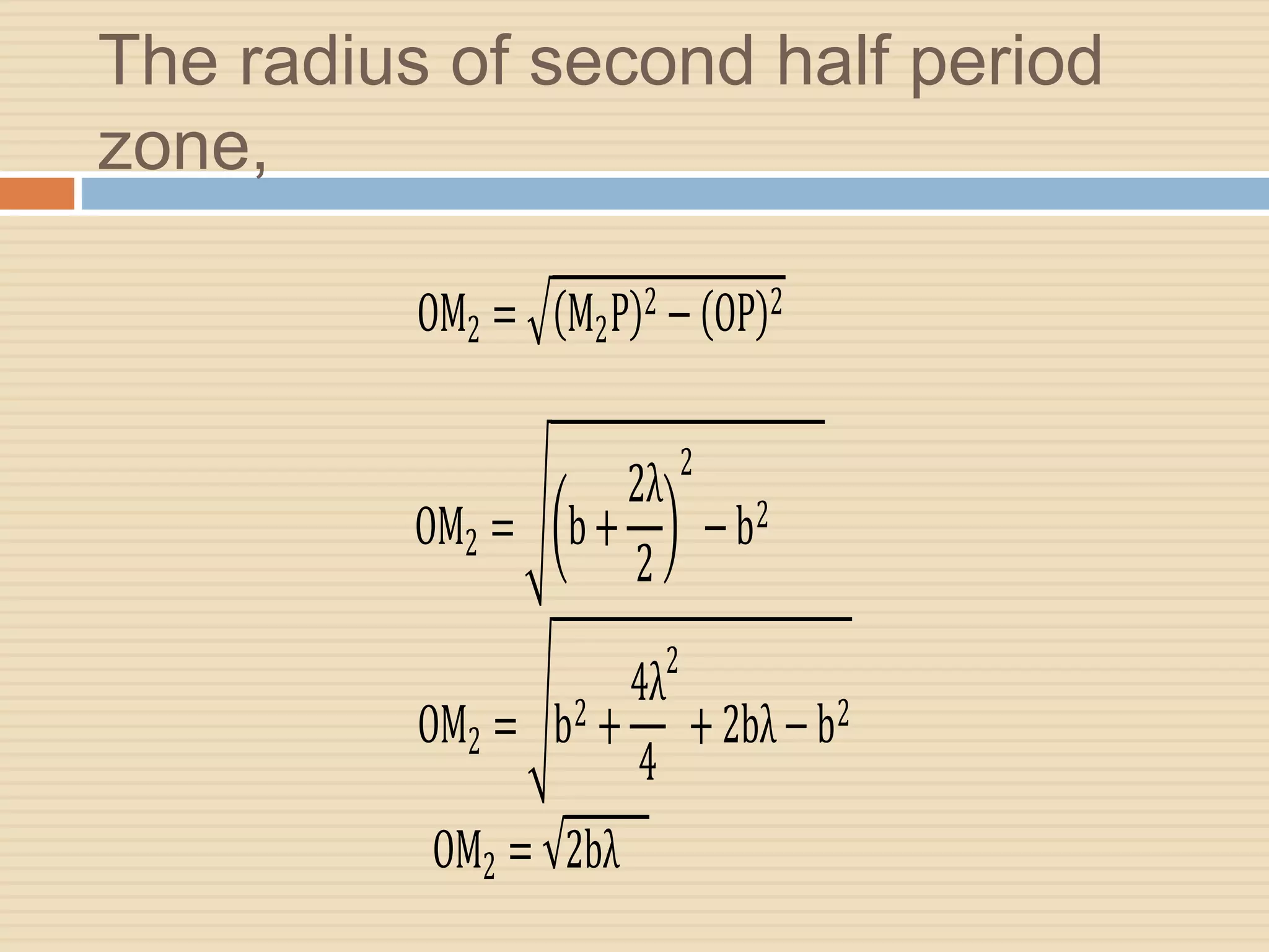 The radius of second half period
zone,
OM2 = M2P 2 − OP 2
OM2 = b+
2λ
2
2
−b2
OM2 = b2 +
4λ
4
2
+2bλ−b2
OM2 = 2bλ
 