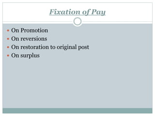 Fixation of Pay
 On Promotion
 On reversions
 On restoration to original post
 On surplus
 