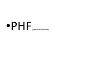 •PHF

( petters hårda fakta)

 