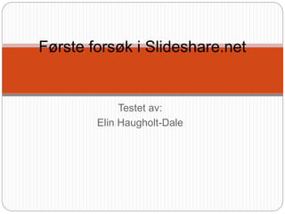 Testet av:
Elin Haugholt-Dale
Første forsøk i Slideshare.net
 
